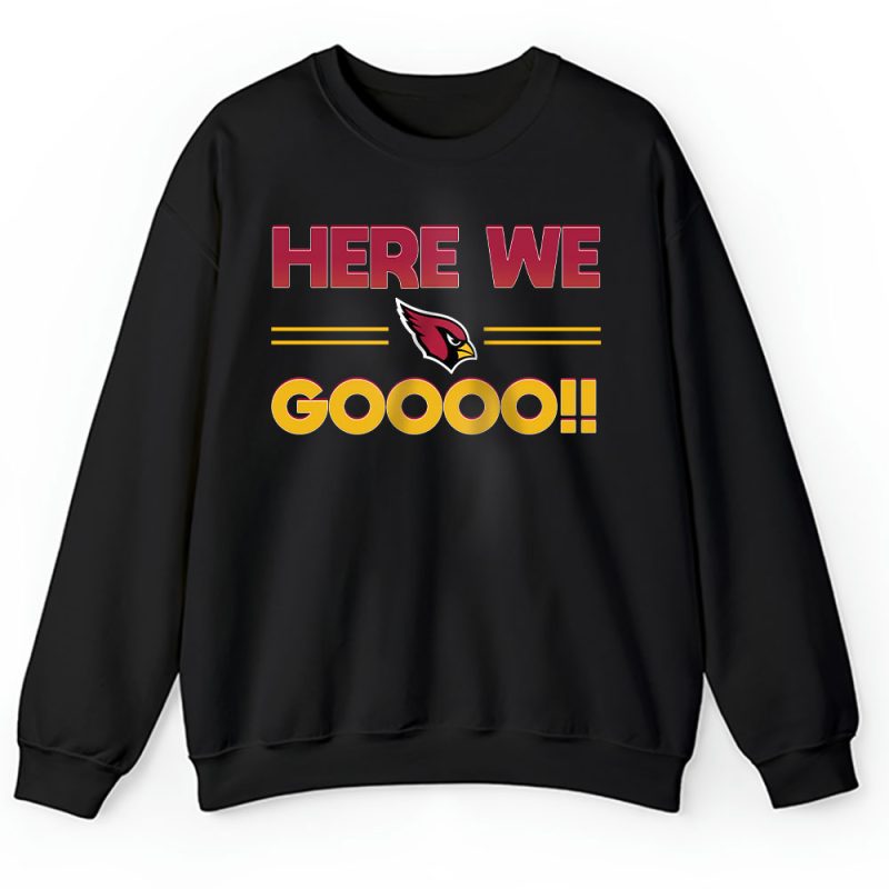 Here We Go Arizona Cardinals American Football NFL Gift For Fan Unisex Sweatshirt TAS18782