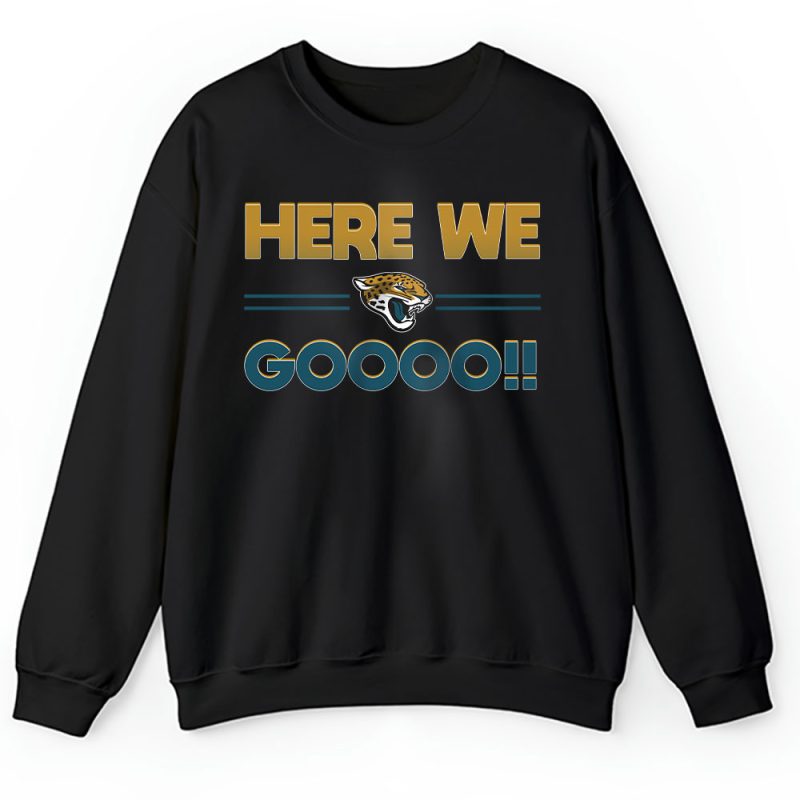 Here We Go Jacksonville Jaguars American Football NFL Gift For Fan Unisex Sweatshirt TAS18824