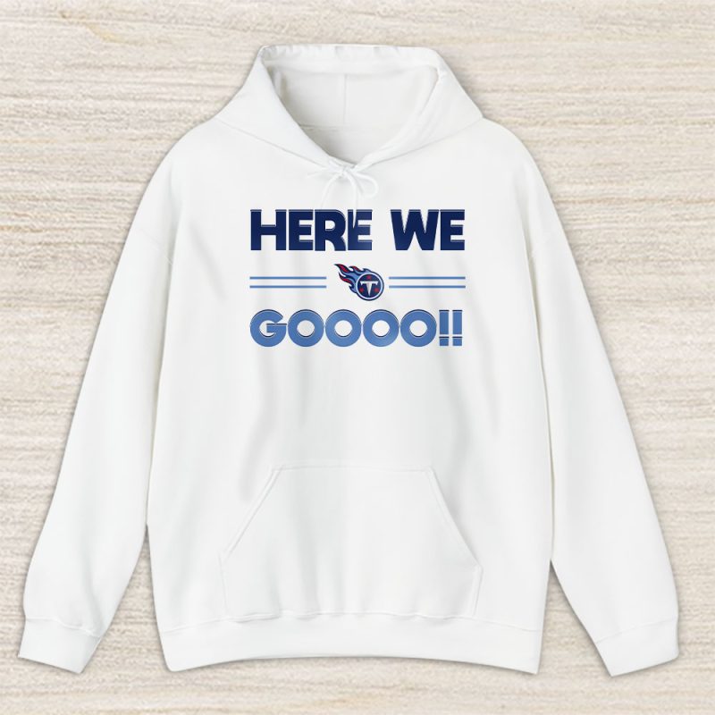 Here We Go Tennessee Titans American Football NFL Gift For Fan Unisex Hoodie TAH18872