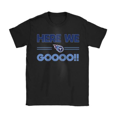 Here We Go Tennessee Titans American Football NFL Gift For Fan Unisex T-Shirt Cotton Tee TAS18872