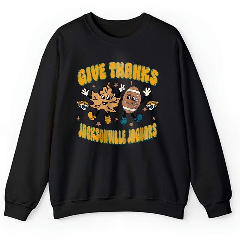 Jacksonville Jaguars Happy Thanksgiving NFL Give Thanks Gift For Fan Unisex Sweatshirt TAS18495