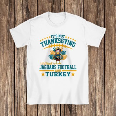 Jacksonville Jaguars Thanksgiving Gift Its Not Thanksgiving Without Jaguars Unisex T-Shirt Cotton Tee TAS19112