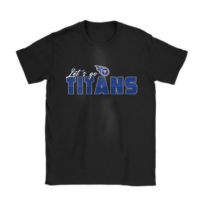 Lets Go Tennessee Titans American Football NFL Gift For Fan Unisex T-Shirt Cotton Tee TAS18871