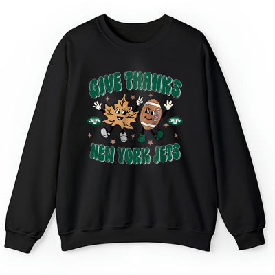 New York Jets Happy Thanksgiving NFL Give Thanks Gift For Fan Unisex Sweatshirt TAS18655