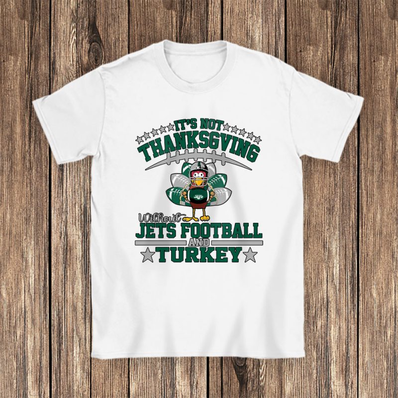 New York Jets Thanksgiving Gift Its Not Thanksgiving Without Jets Unisex T-Shirt Cotton Tee TAS19232