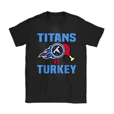 Tennessee Titans Happy Thanksgiving NFL Gift Turkey Vs Titans Unisex T-Shirt Cotton Tee TAS18763