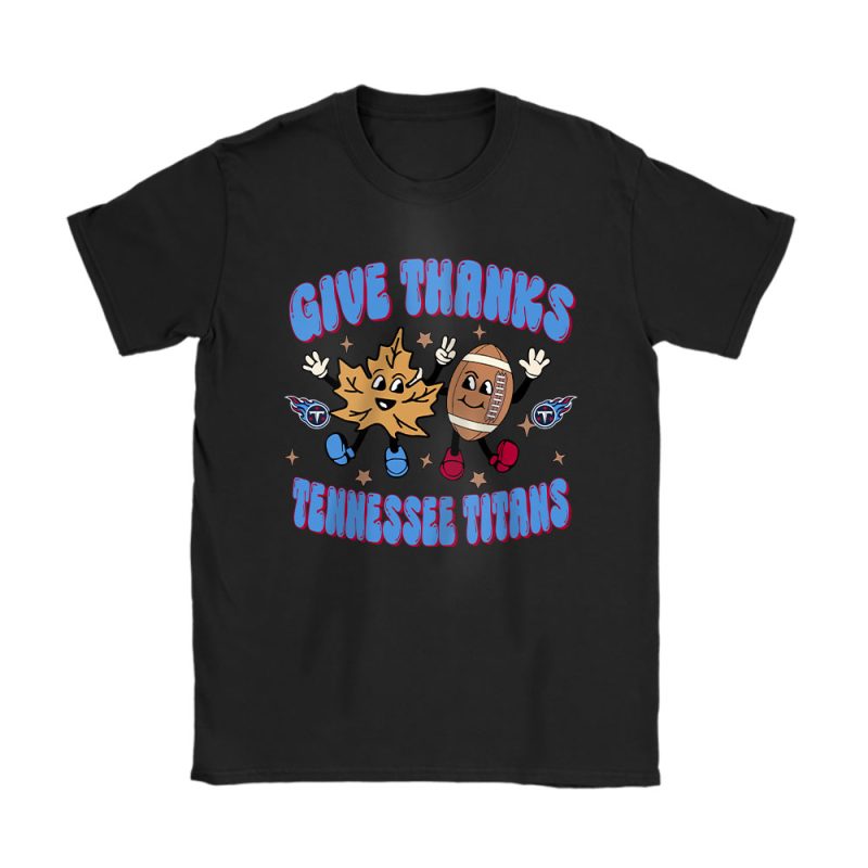 Tennessee Titans Happy Thanksgiving NFL Give Thanks Gift For Fan Unisex T-Shirt Cotton Tee TAS18751