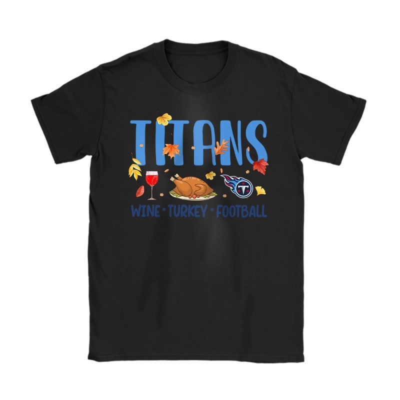 Tennessee Titans Happy Thanksgiving NFL Wine W Turkey And Titans Unisex T-Shirt Cotton Tee TAS19306