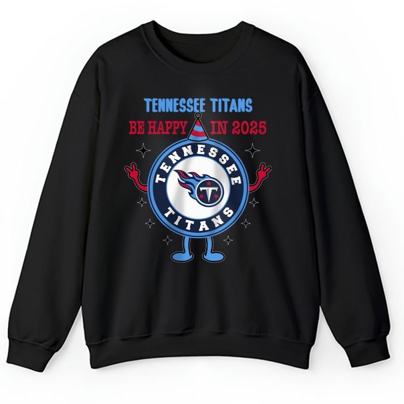 Tennessee Titans Happy New Year NFL Dont Worry Be Happy In 2025 Unisex Sweatshirt TAS24171